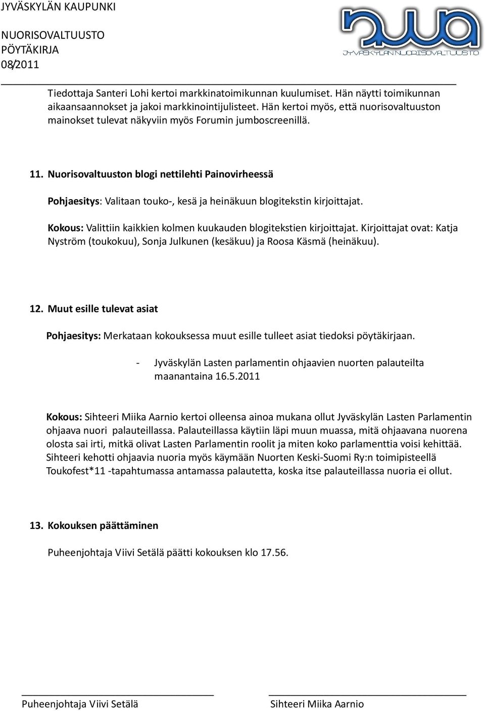 Nuorisovaltuuston blogi nettilehti Painovirheessä Pohjaesitys: Valitaan touko-, kesä ja heinäkuun blogitekstin kirjoittajat. Kokous: Valittiin kaikkien kolmen kuukauden blogitekstien kirjoittajat.