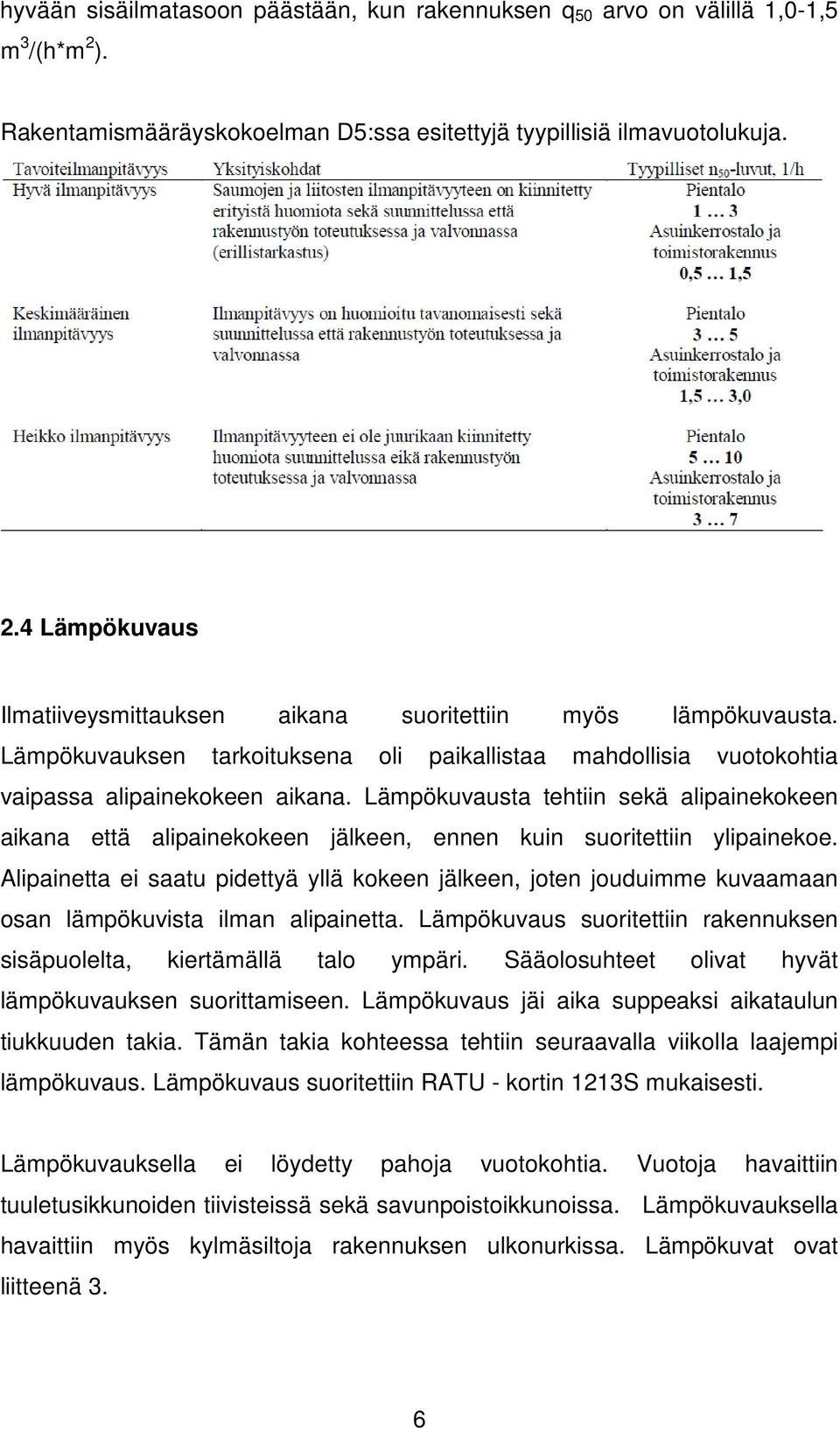 Lämpökuvausta tehtiin sekä alipainekokeen aikana että alipainekokeen jälkeen, ennen kuin suoritettiin ylipainekoe.