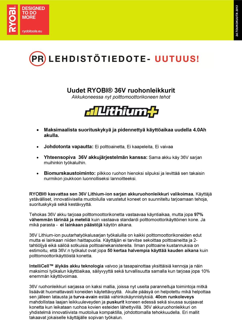 Biomurskaustoiminto: pilkkoo ruohon hienoksi silpuksi ja levittää sen takaisin nurmikon joukkoon luonnolliseksi lannoitteeksi. RYOBI kasvattaa sen 36V Lithium-ion sarjan akkuruohonleikkuri valikoimaa.