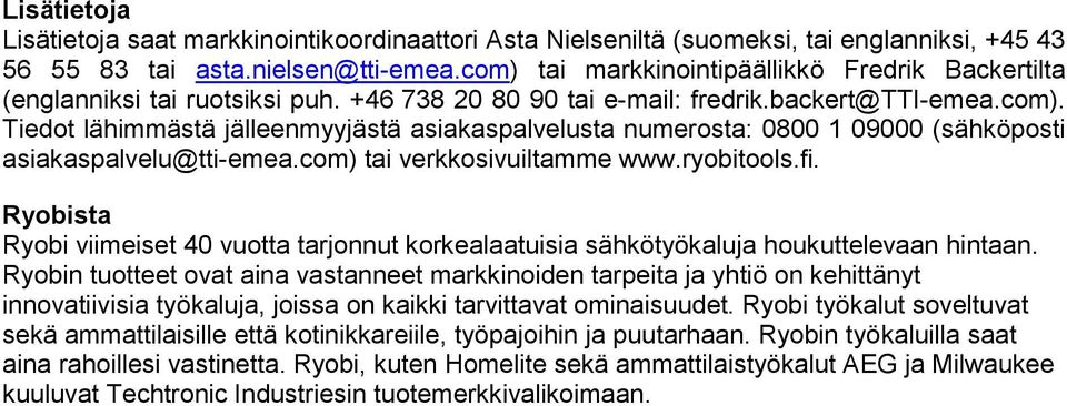 com) tai verkkosivuiltamme www.ryobitools.fi. Ryobista Ryobi viimeiset 40 vuotta tarjonnut korkealaatuisia sähkötyökaluja houkuttelevaan hintaan.