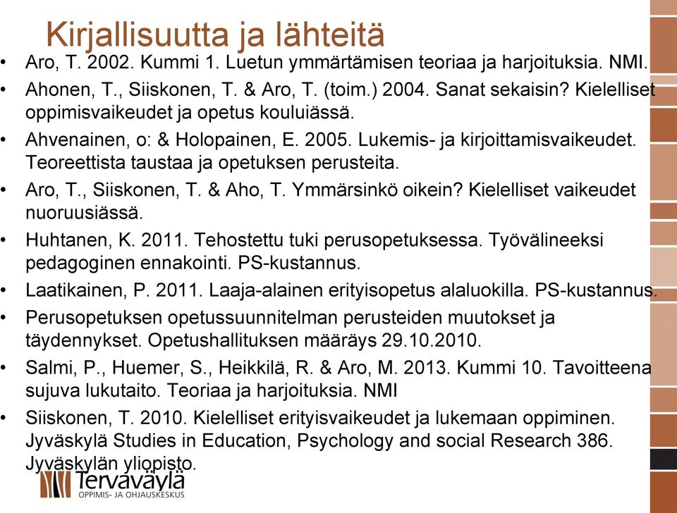 & Aho, T. Ymmärsinkö oikein? Kielelliset vaikeudet nuoruusiässä. Huhtanen, K. 2011. Tehostettu tuki perusopetuksessa. Työvälineeksi pedagoginen ennakointi. PS-kustannus. Laatikainen, P. 2011. Laaja-alainen erityisopetus alaluokilla.