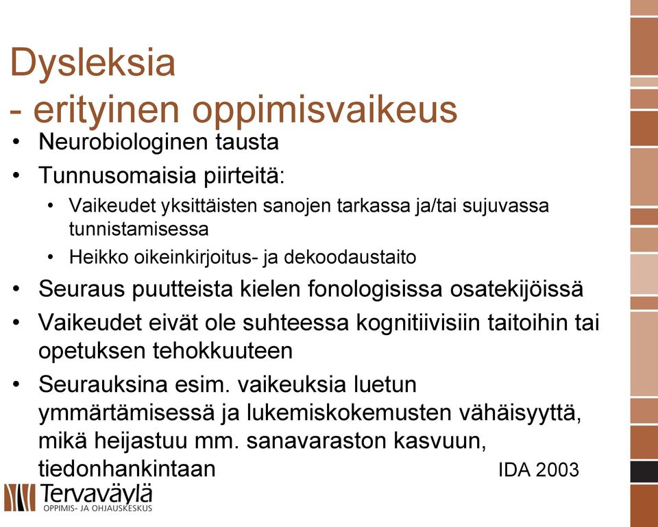 fonologisissa osatekijöissä Vaikeudet eivät ole suhteessa kognitiivisiin taitoihin tai opetuksen tehokkuuteen Seurauksina