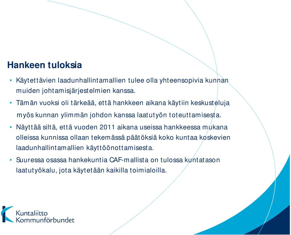 Näyttää siltä, että vuoden 2011 aikana useissa hankkeessa mukana olleissa kunnissa ollaan tekemässä päätöksiä koko kuntaa koskevien