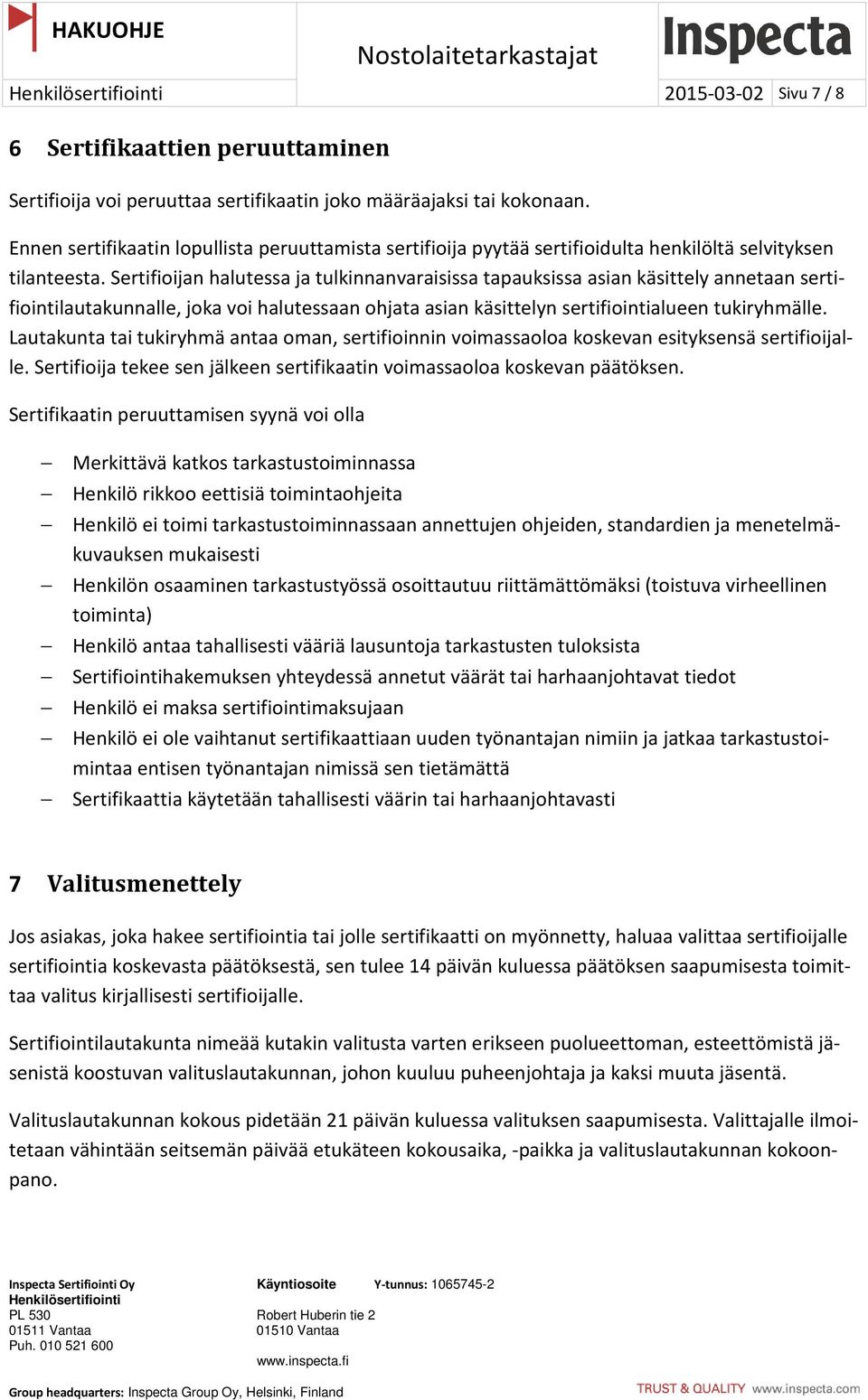 Sertifioijan halutessa ja tulkinnanvaraisissa tapauksissa asian käsittely annetaan sertifiointilautakunnalle, joka voi halutessaan ohjata asian käsittelyn sertifiointialueen tukiryhmälle.