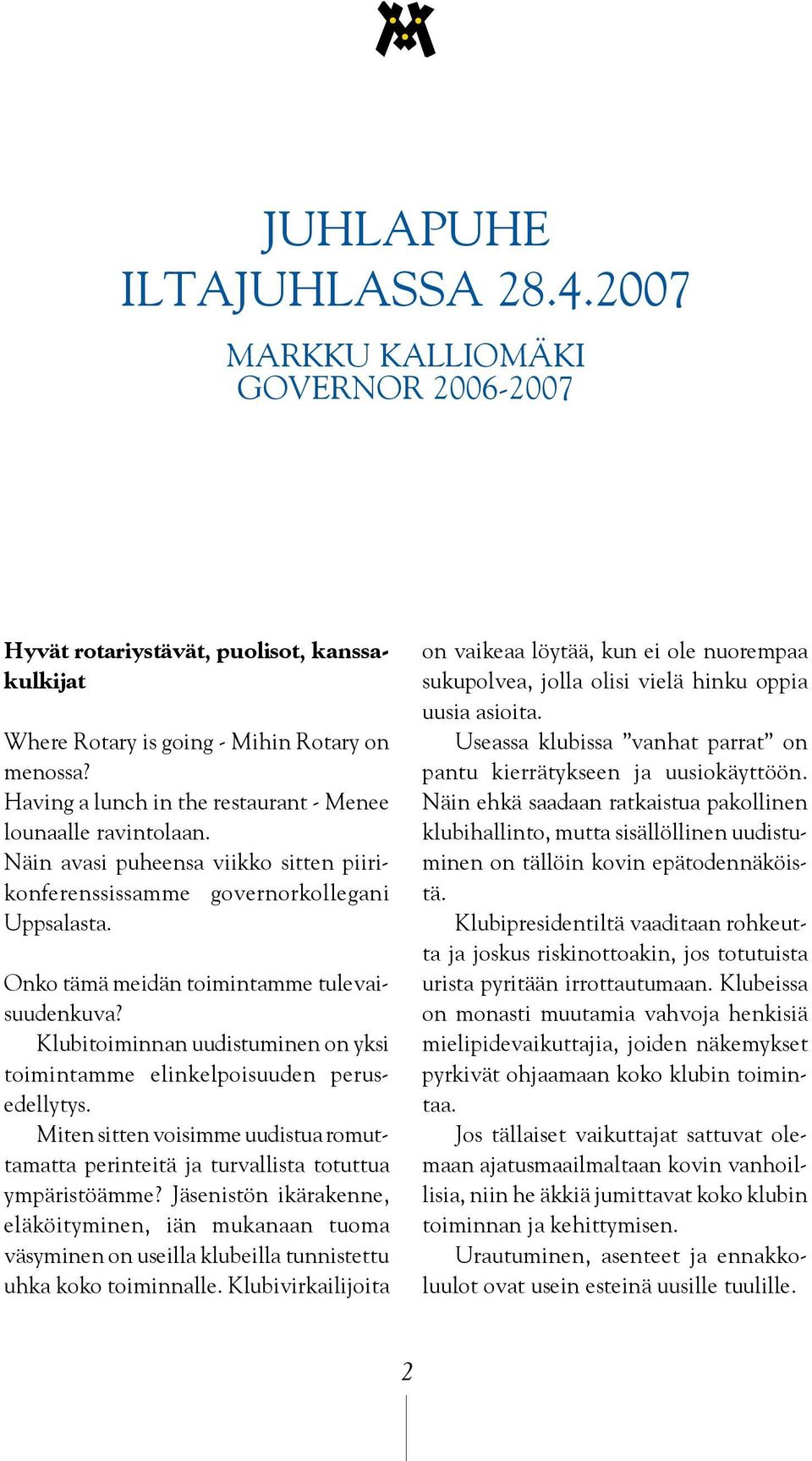 Klubitoiminnan uudistuminen on yksi toimintamme elinkelpoisuuden perusedellytys. Miten sitten voisimme uudistua romuttamatta perinteitä ja turvallista totuttua ympäristöämme?