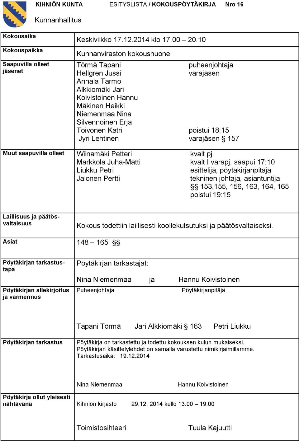 varajäsen poistui 18:15 varajäsen 157 Muut saapuvilla olleet Wiinamäki Petteri Markkola Juha-Matti Liukku Petri Jalonen Pertti kvalt pj. kvalt I varapj.