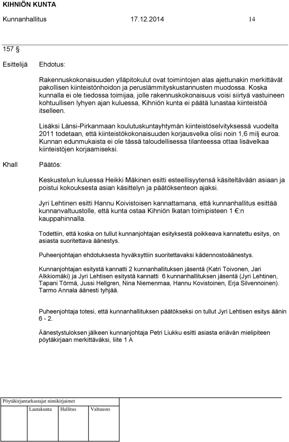 Lisäksi Länsi-Pirkanmaan koulutuskuntayhtymän kiinteistöselvityksessä vuodelta 2011 todetaan, että kiinteistökokonaisuuden korjausvelka olisi noin 1,6 milj euroa.