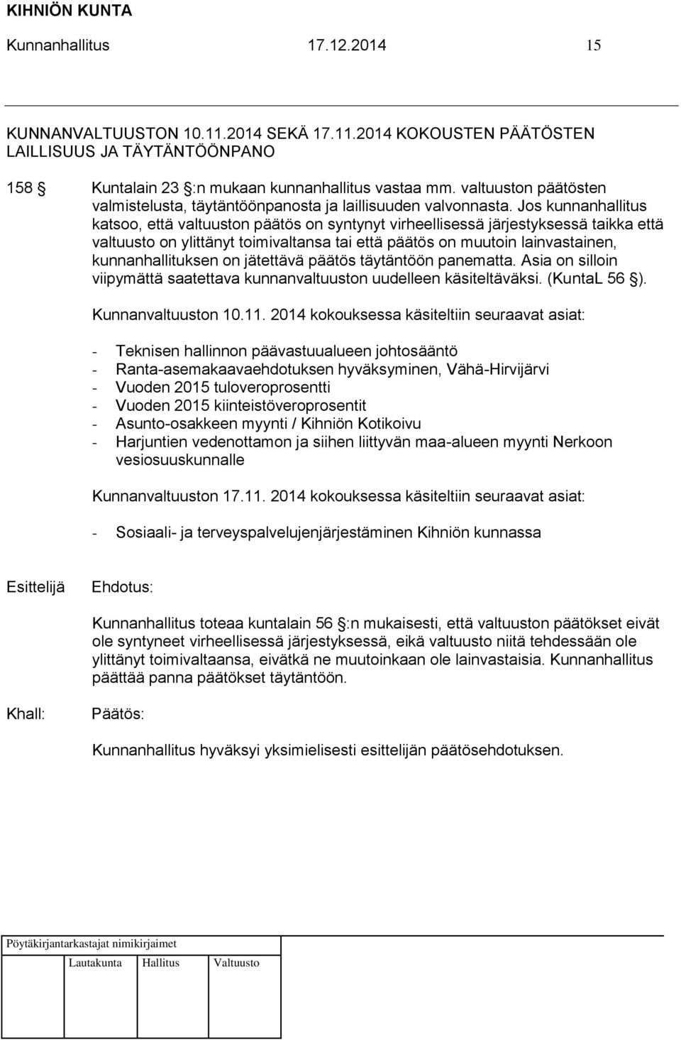 Jos kunnanhallitus katsoo, että valtuuston päätös on syntynyt virheellisessä järjestyksessä taikka että valtuusto on ylittänyt toimivaltansa tai että päätös on muutoin lainvastainen,