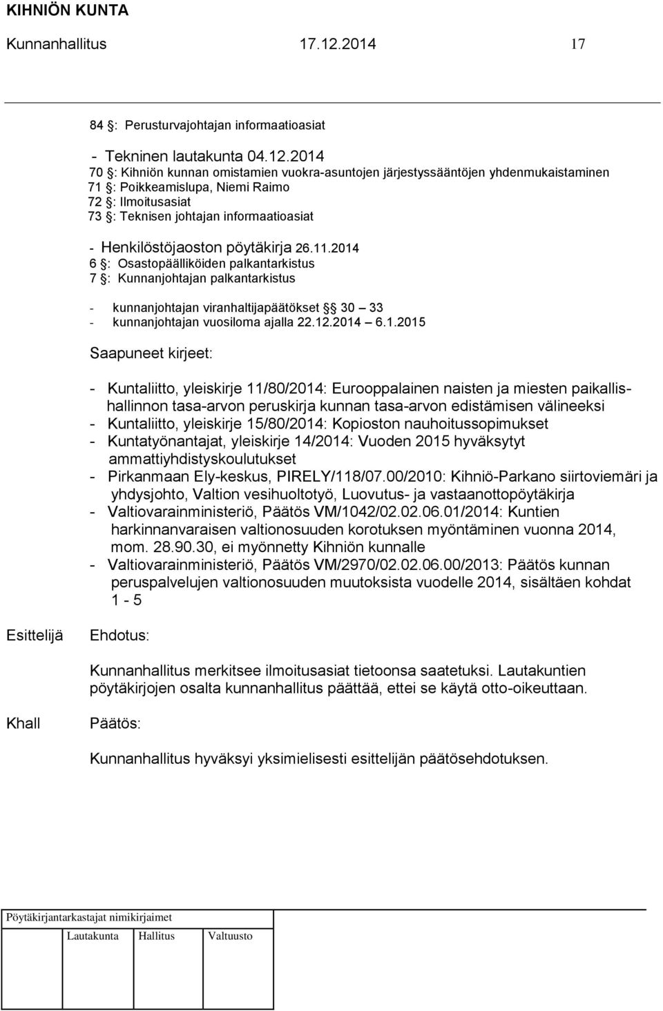 2014 70 : Kihniön kunnan omistamien vuokra-asuntojen järjestyssääntöjen yhdenmukaistaminen 71 : Poikkeamislupa, Niemi Raimo 72 : Ilmoitusasiat 73 : Teknisen johtajan informaatioasiat -