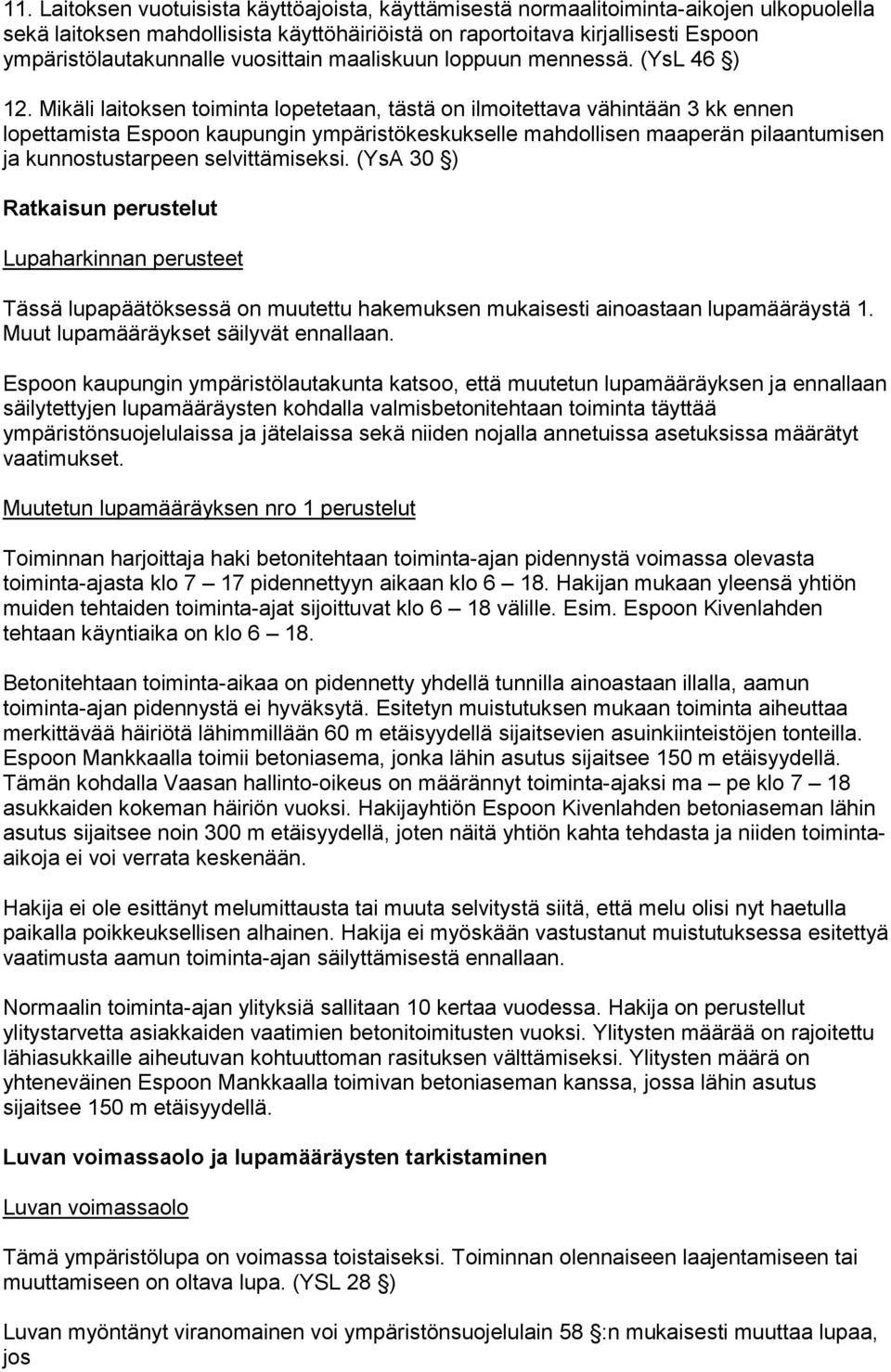 Mikäli laitoksen toiminta lopetetaan, tästä on ilmoitettava vähintään 3 kk ennen lopettamista Espoon kaupungin ympäristökeskukselle mahdollisen maaperän pilaantumisen ja kunnostustarpeen