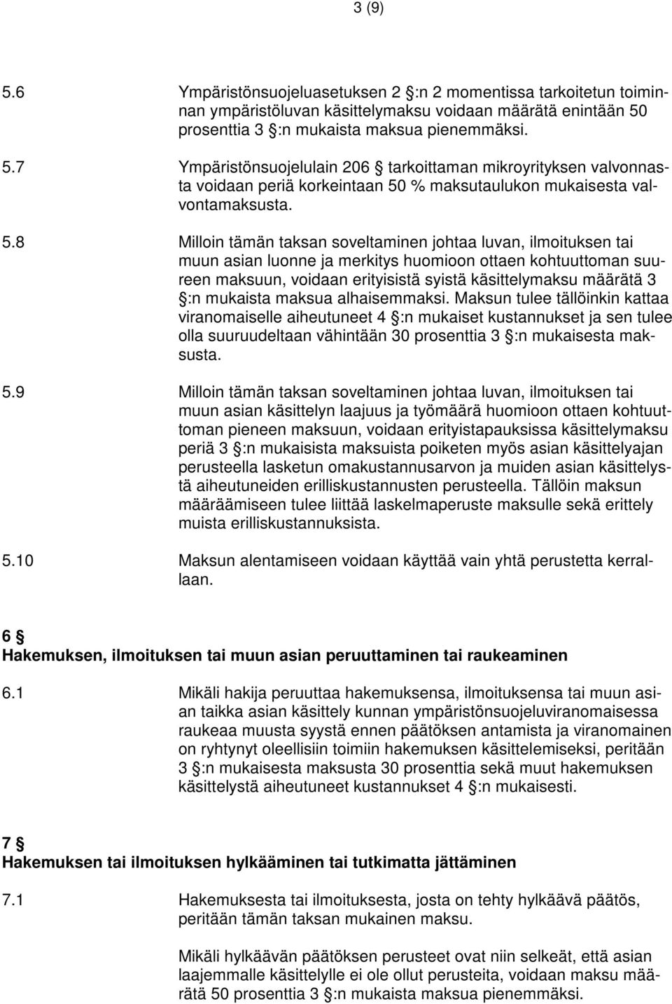 mukaista maksua alhaisemmaksi. Maksun tulee tällöinkin kattaa viranomaiselle aiheutuneet 4 :n mukaiset kustannukset ja sen tulee olla suuruudeltaan vähintään 30 prosenttia 3 :n mukaisesta maksusta. 5.