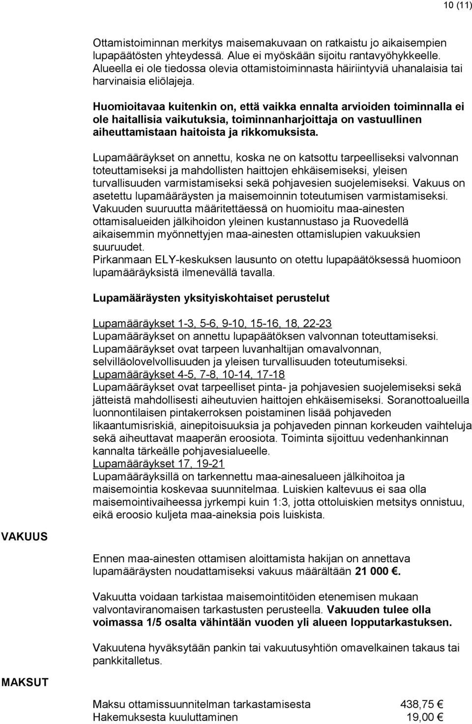 Huomioitavaa kuitenkin on, että vaikka ennalta arvioiden toiminnalla ei ole haitallisia vaikutuksia, toiminnanharjoittaja on vastuullinen aiheuttamistaan haitoista ja rikkomuksista.