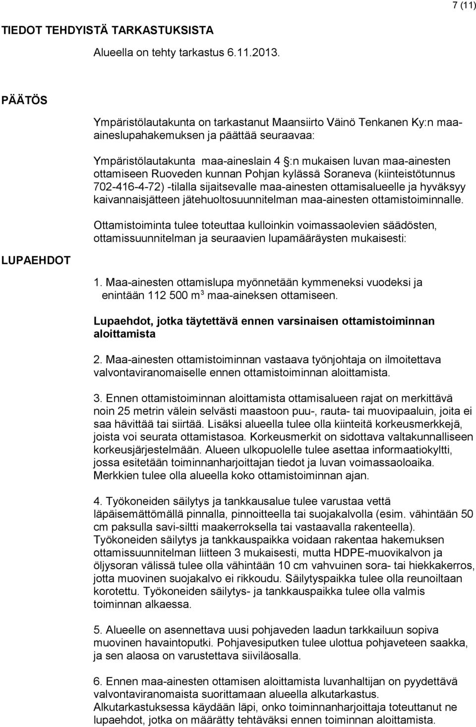 ottamiseen Ruoveden kunnan Pohjan kylässä Soraneva (kiinteistötunnus 702-416-4-72) -tilalla sijaitsevalle maa-ainesten ottamisalueelle ja hyväksyy kaivannaisjätteen jätehuoltosuunnitelman