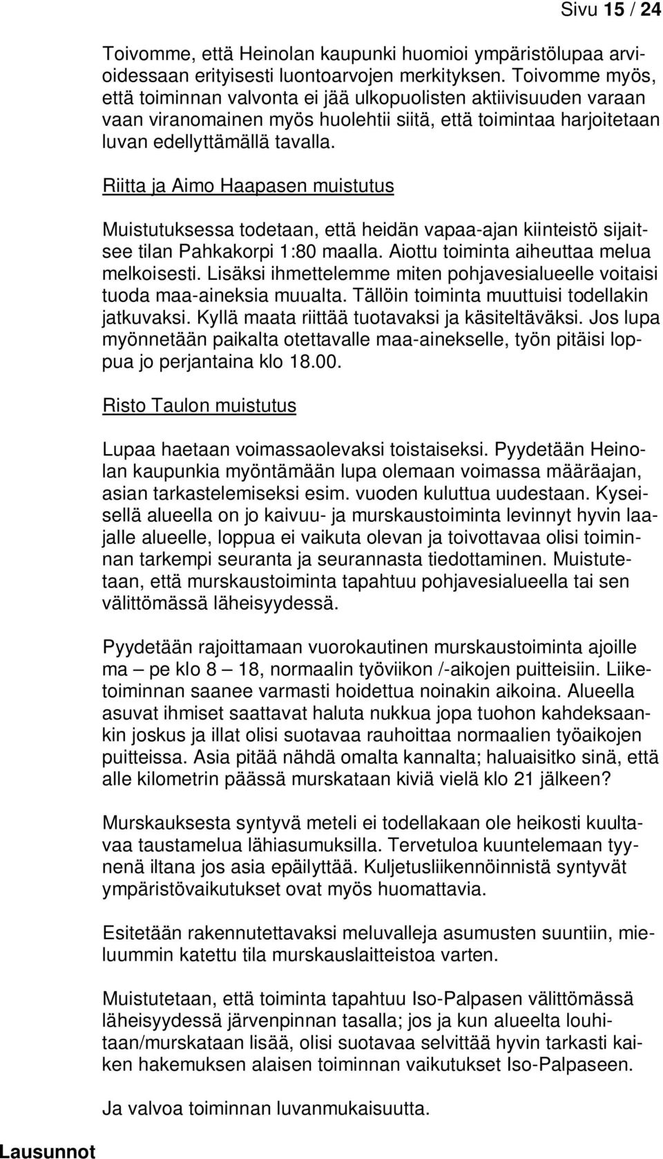 Riitta ja Aimo Haapasen muistutus Muistutuksessa todetaan, että heidän vapaa-ajan kiinteistö sijaitsee tilan Pahkakorpi 1:80 maalla. Aiottu toiminta aiheuttaa melua melkoisesti.
