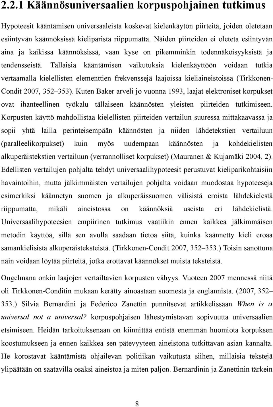 Tällaisia kääntämisen vaikutuksia kielenkäyttöön voidaan tutkia vertaamalla kielellisten elementtien frekvenssejä laajoissa kieliaineistoissa (Tirkkonen- Condit 2007, 352 353).