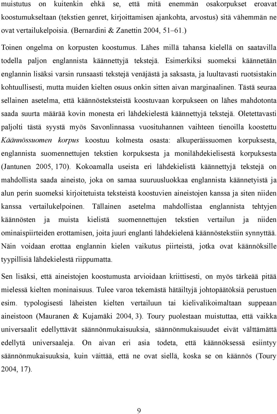 Esimerkiksi suomeksi käännetään englannin lisäksi varsin runsaasti tekstejä venäjästä ja saksasta, ja luultavasti ruotsistakin kohtuullisesti, mutta muiden kielten osuus onkin sitten aivan