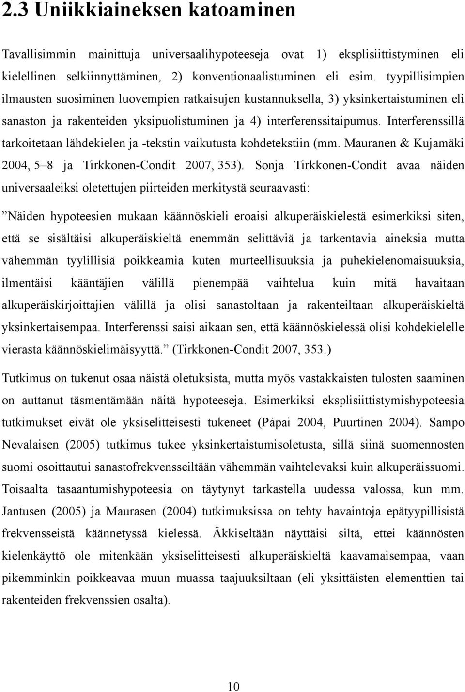 Interferenssillä tarkoitetaan lähdekielen ja -tekstin vaikutusta kohdetekstiin (mm. Mauranen & Kujamäki 2004, 5 8 ja Tirkkonen-Condit 2007, 353).
