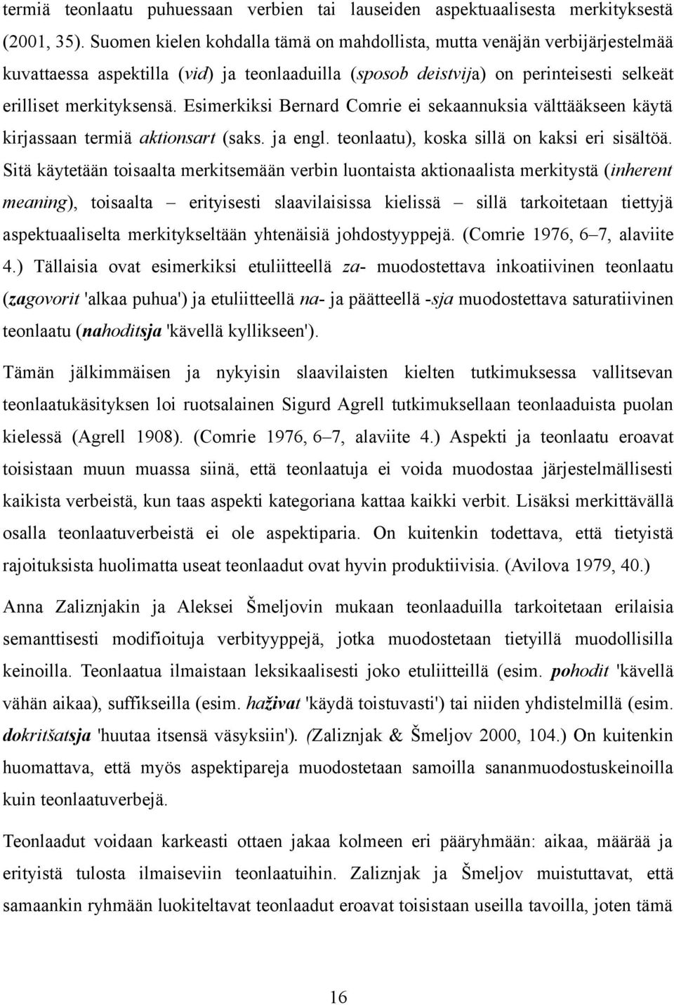 Esimerkiksi Bernard Comrie ei sekaannuksia välttääkseen käytä kirjassaan termiä aktionsart (saks. ja engl. teonlaatu), koska sillä on kaksi eri sisältöä.