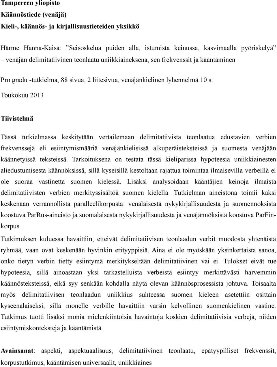 Toukokuu 2013 Tiivistelmä Tässä tutkielmassa keskitytään vertailemaan delimitatiivista teonlaatua edustavien verbien frekvenssejä eli esiintymismääriä venäjänkielisissä alkuperäisteksteissä ja