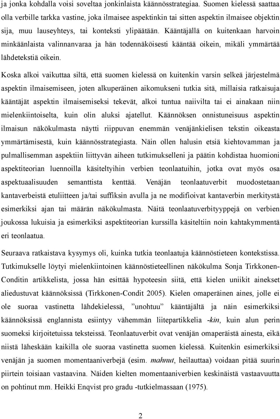 Kääntäjällä on kuitenkaan harvoin minkäänlaista valinnanvaraa ja hän todennäköisesti kääntää oikein, mikäli ymmärtää lähdetekstiä oikein.