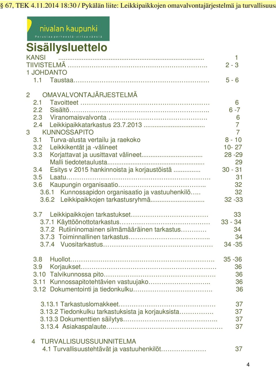 4 Esitys v 2015 hankinnoista ja korjaustöistä... 30-31 3.5 Laatu. 31 3.6 Kaupungin organisaatio.. 32 3.6.1 Kunnossapidon organisaatio ja vastuuhenkilö.. 32 3.6.2 Leikkipaikkojen tarkastusryhmä.