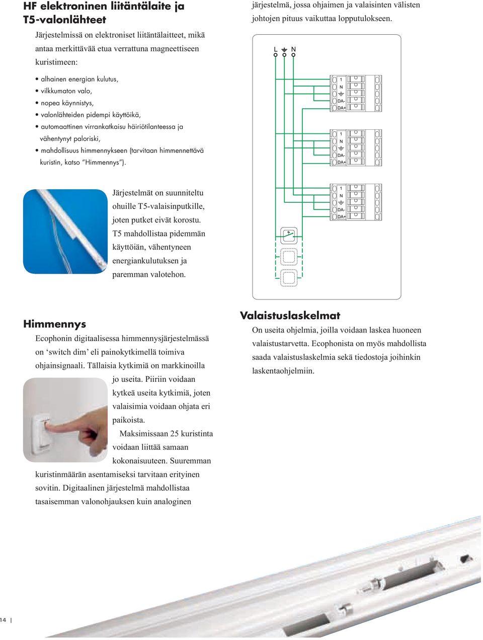 alhainen energian kulutus, vilkkumaton valo, nopea käynnistys, valonlähteiden pidempi käyttöikä, automaattinen virrankatkaisu häiriötilanteessa ja vähentynyt paloriski, mahdollisuus himmennykseen