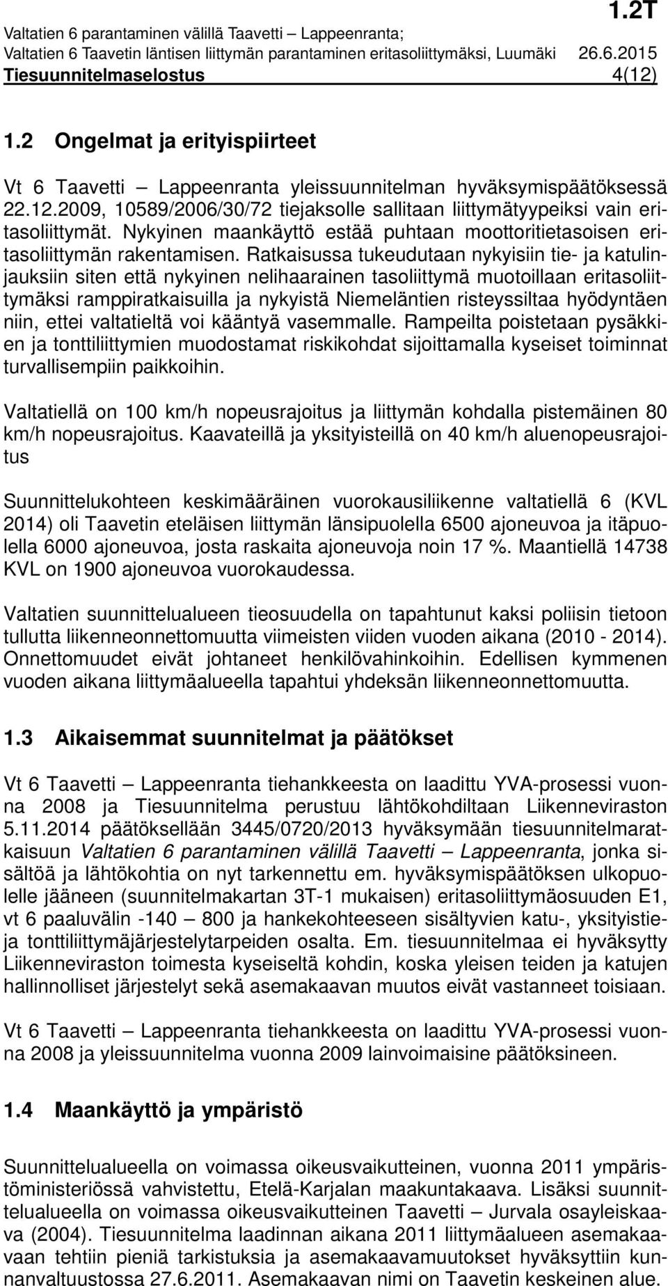 Ratkaisussa tukeudutaan nykyisiin tie- ja katulinjauksiin siten että nykyinen nelihaarainen tasoliittymä muotoillaan eritasoliittymäksi ramppiratkaisuilla ja nykyistä Niemeläntien risteyssiltaa