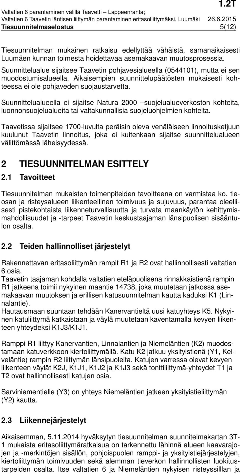 Suunnittelualueella ei sijaitse Natura 2000 suojelualueverkoston kohteita, luonnonsuojelualueita tai valtakunnallisia suojeluohjelmien kohteita.