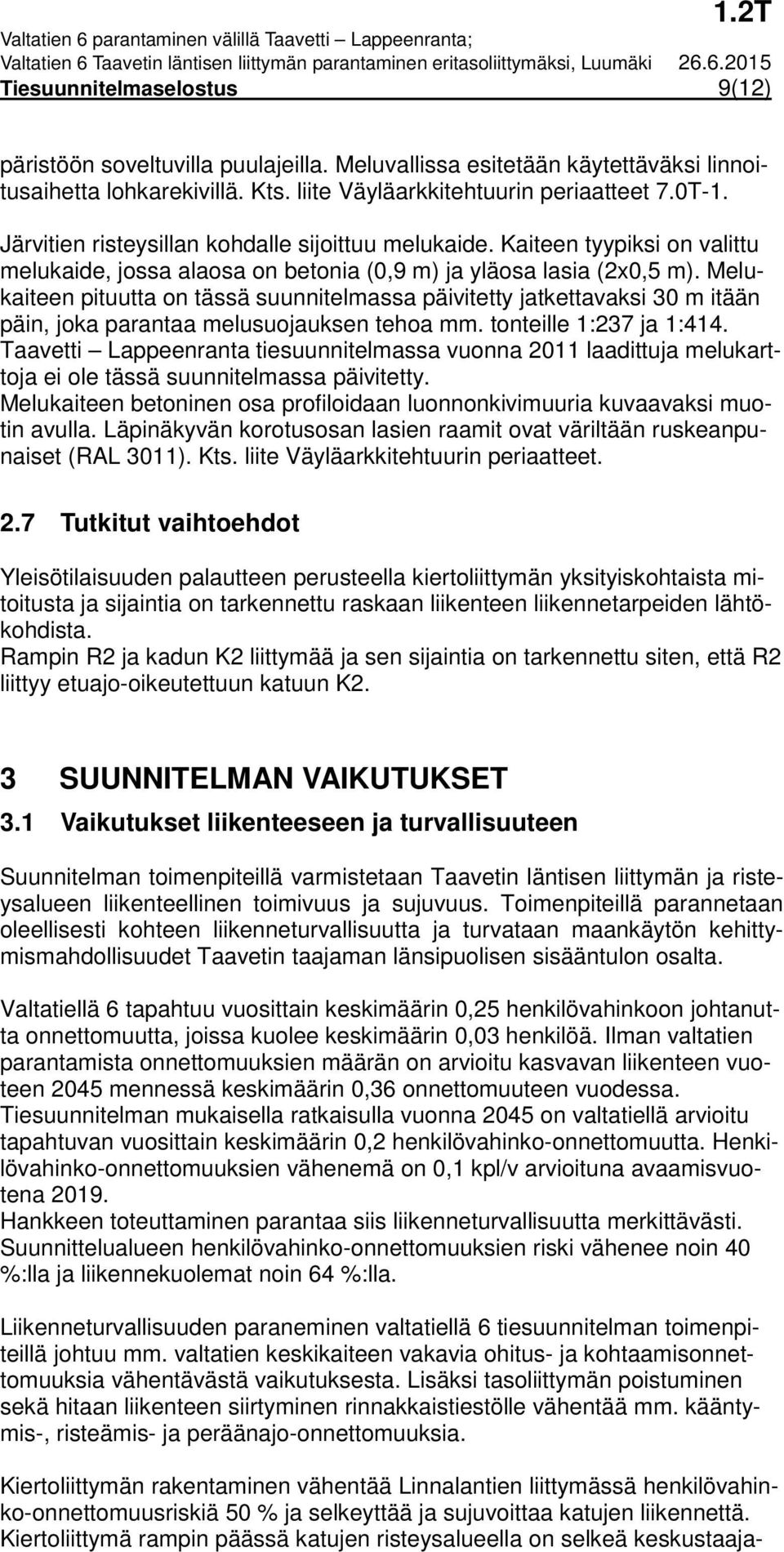 Melukaiteen pituutta on tässä suunnitelmassa päivitetty jatkettavaksi 30 m itään päin, joka parantaa melusuojauksen tehoa mm. tonteille 1:237 ja 1:414.