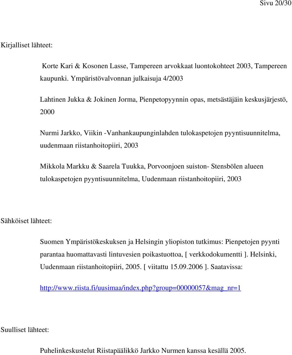 pyyntisuunnitelma, uudenmaan riistanhoitopiiri, 2003 Mikkola Markku & Saarela Tuukka, Porvoonjoen suiston- Stensbölen alueen tulokaspetojen pyyntisuunnitelma, Uudenmaan riistanhoitopiiri, 2003