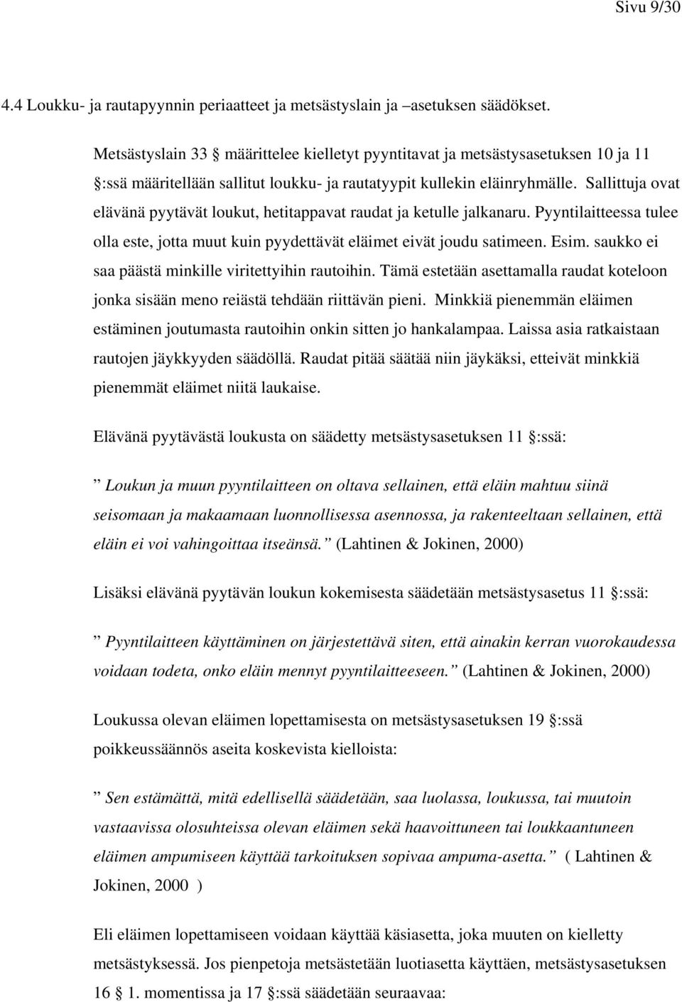 Sallittuja ovat elävänä pyytävät loukut, hetitappavat raudat ja ketulle jalkanaru. Pyyntilaitteessa tulee olla este, jotta muut kuin pyydettävät eläimet eivät joudu satimeen. Esim.