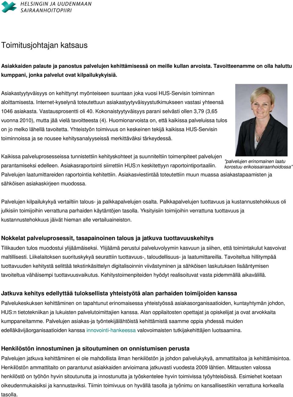 Vastausprosentti oli 40. Kokonaistyytyväisyys parani selvästi ollen 3,79 (3,65 vuonna 2010), mutta jää vielä tavoitteesta (4).