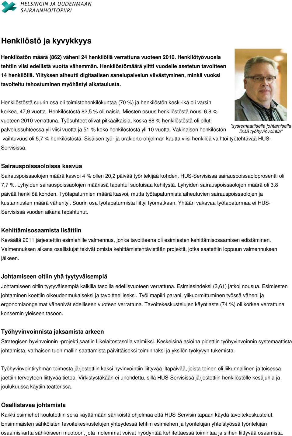 Henkilöstöstä suurin osa oli toimistohenkilökuntaa (70 %) ja henkilöstön keski-ikä oli varsin korkea, 47,9 vuotta. Henkilöstöstä 82,5 % oli naisia.