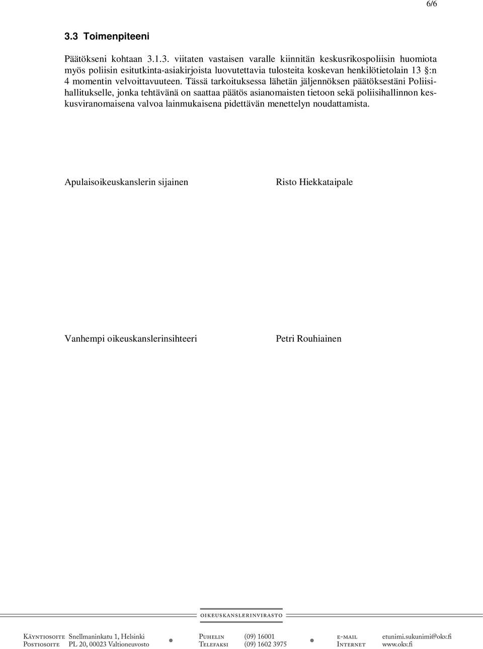 esitutkinta-asiakirjoista luovutettavia tulosteita koskevan henkilötietolain 13 :n 4 momentin velvoittavuuteen.