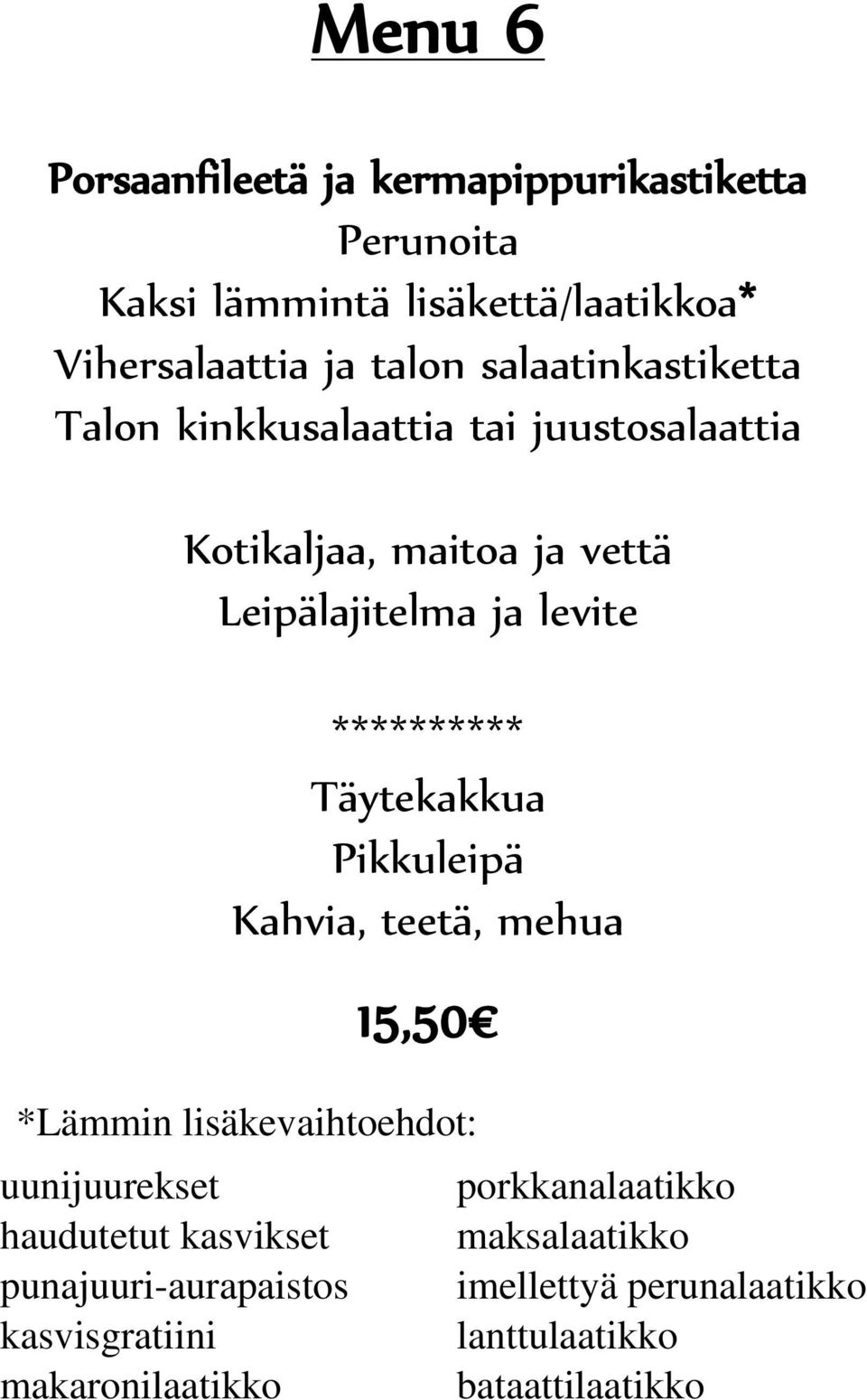 Täytekakkua Pikkuleipä Kahvia, teetä, mehua 15,50 *Lämmin lisäkevaihtoehdot: uunijuurekset haudutetut kasvikset