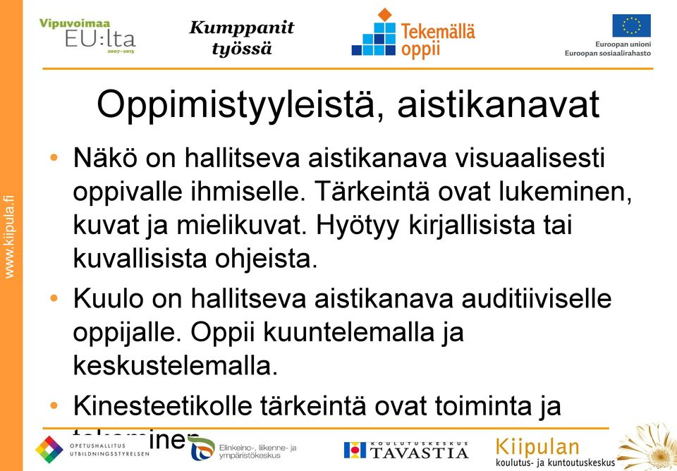 Hyötyy kirjallisista tai kuvallisista ohjeista.