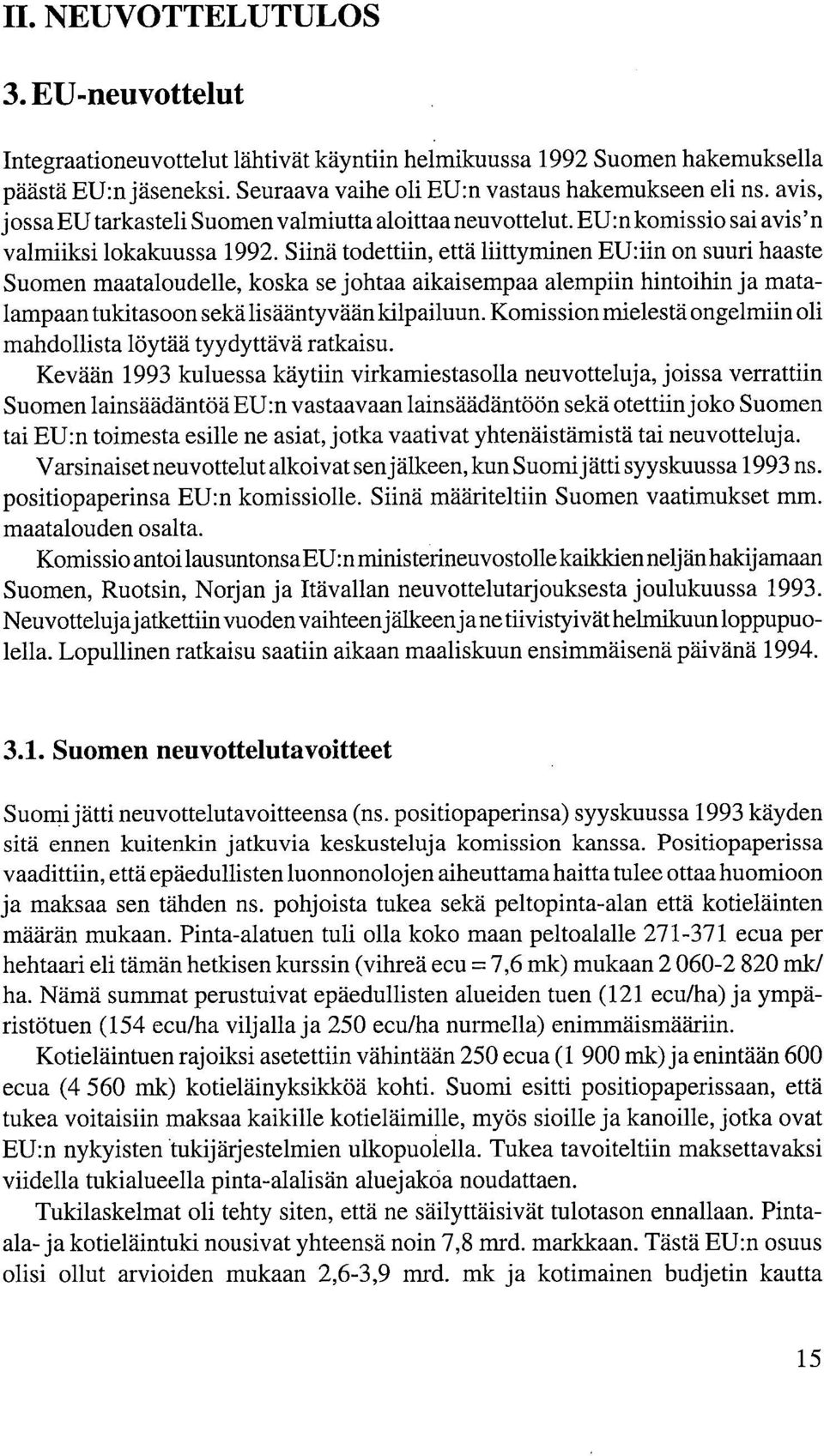 Siinä todettiin, että liittyminen EU:iin on suuri haaste Suomen maataloudelle, koska se johtaa aikaisempaa alempiin hintoihin ja matalampaan tukitasoon sekä lisääntyvään kilpailuun.