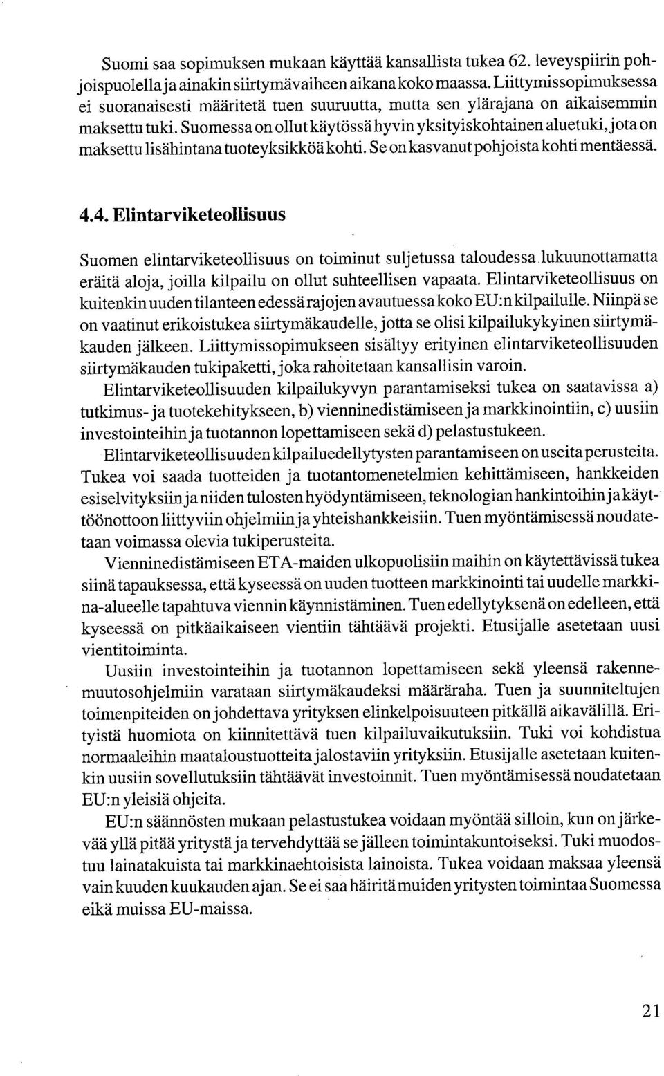 Suomessa on ollut käytössä hyvin yksityiskohtainen aluetuki, j ota on maksettu lisähintana tuoteyksikköä kohti. Se on kasvanut pohjoista kohti mentäessä. 4.