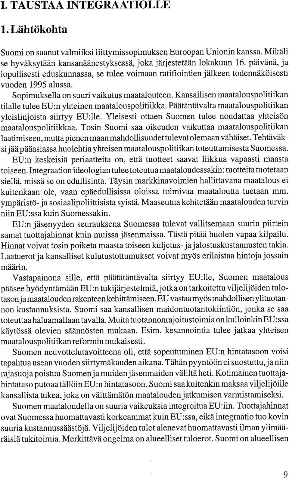 Kansallisen maatalouspolitiikan tilalle tulee EU:n yhteinen maatalouspolitiikka. Päätäntävalta maatalouspolitiikan yleislinjoista siirtyy EU:11e.