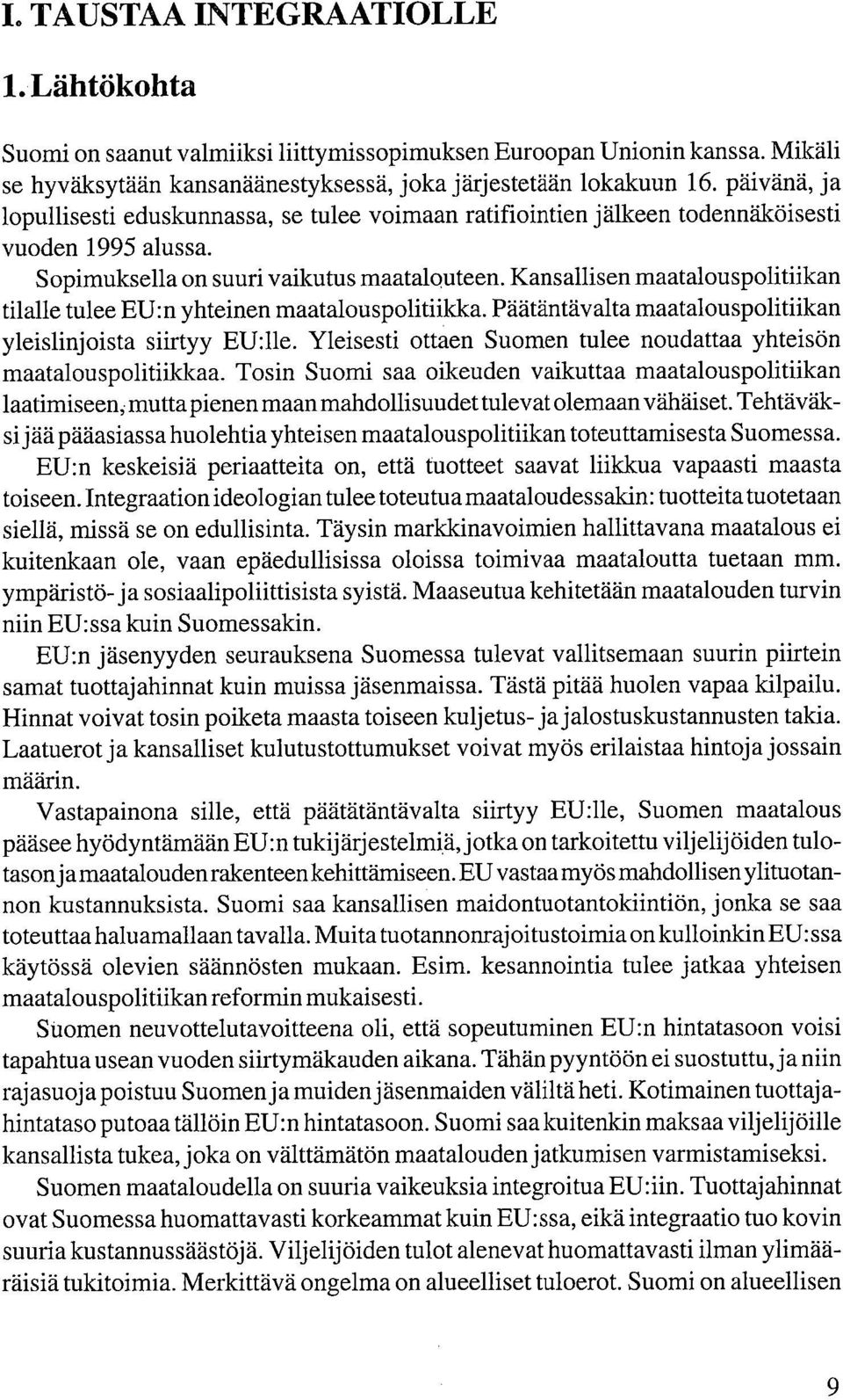 Kansallisen maatalouspolitiikan tilalle tulee EU:n yhteinen maatalouspolitiikka. Päätäntävalta maatalouspolitiikan yleislinjoista siirtyy EU:11e.