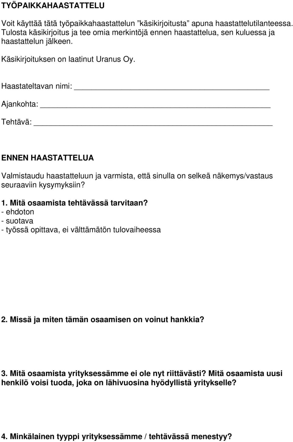 Haastateltavan nimi: Ajankohta: Tehtävä: ENNEN HAASTATTELUA Valmistaudu haastatteluun ja varmista, että sinulla on selkeä näkemys/vastaus seuraaviin kysymyksiin? 1.