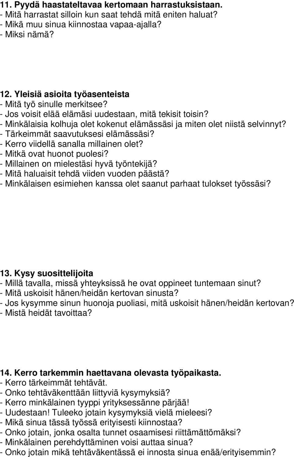 - Tärkeimmät saavutuksesi elämässäsi? - Kerro viidellä sanalla millainen olet? - Mitkä ovat huonot puolesi? - Millainen on mielestäsi hyvä työntekijä? - Mitä haluaisit tehdä viiden vuoden päästä?