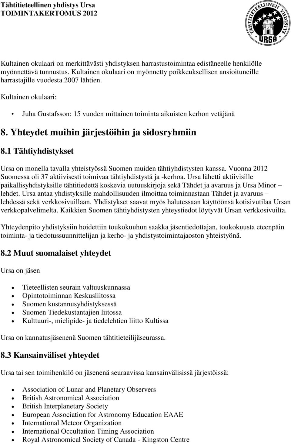 Yhteydet muihin järjestöihin ja sidosryhmiin 8.1 Tähtiyhdistykset Ursa on monella tavalla yhteistyössä Suomen muiden tähtiyhdistysten kanssa.