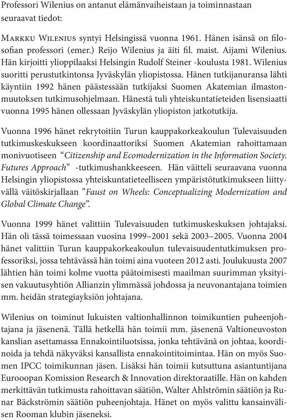 Hänen tutkijanuransa lähti käyntiin 1992 hänen päästessään tutkijaksi Suomen Akatemian ilmastonmuutoksen tutkimusohjelmaan.