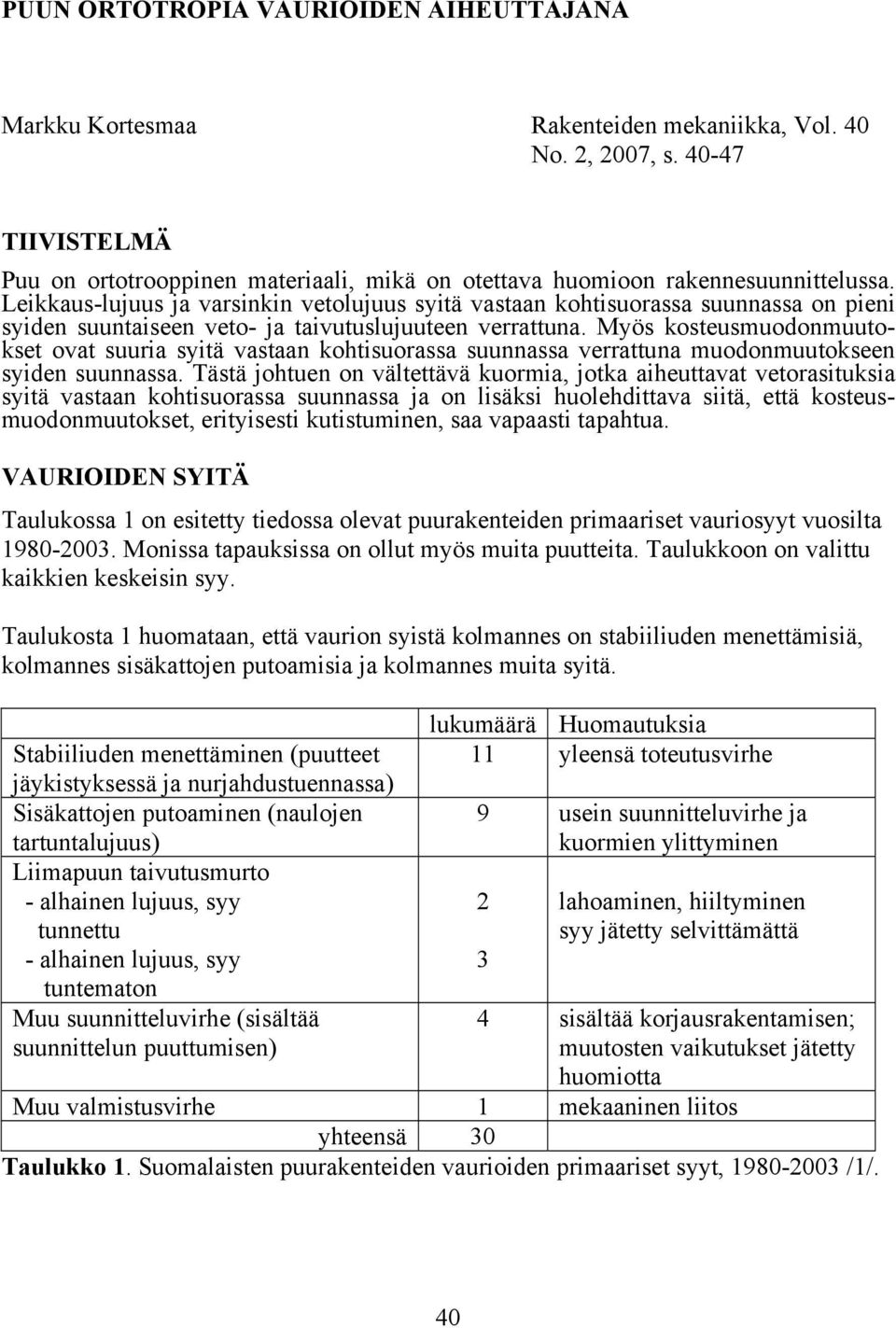 Leikkaus-lujuus ja varsinkin vetolujuus syitä vastaan kohtisuorassa suunnassa on pieni syiden suuntaiseen veto- ja taivutuslujuuteen verrattuna.