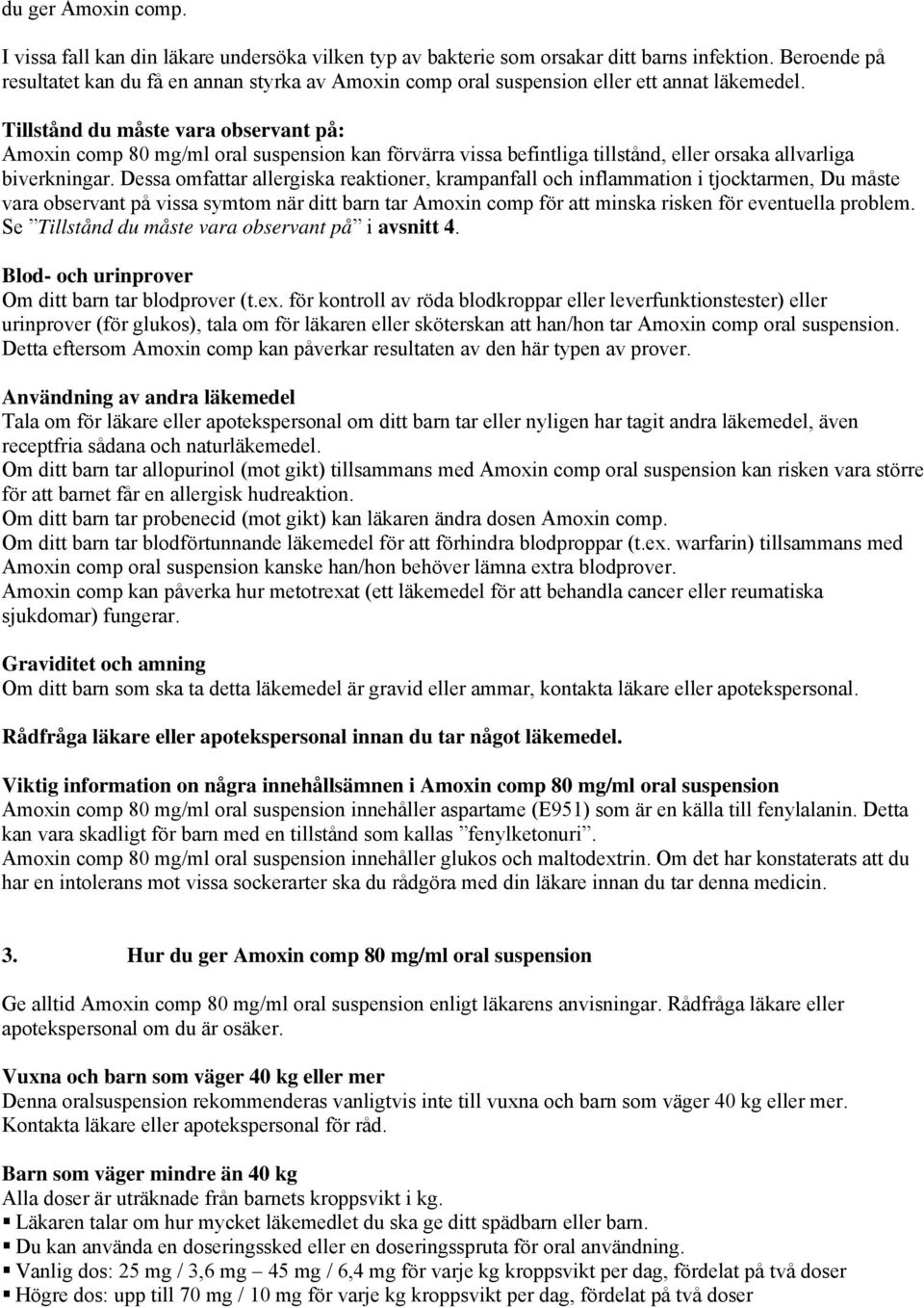 Tillstånd du måste vara observant på: Amoxin comp 80 mg/ml oral suspension kan förvärra vissa befintliga tillstånd, eller orsaka allvarliga biverkningar.