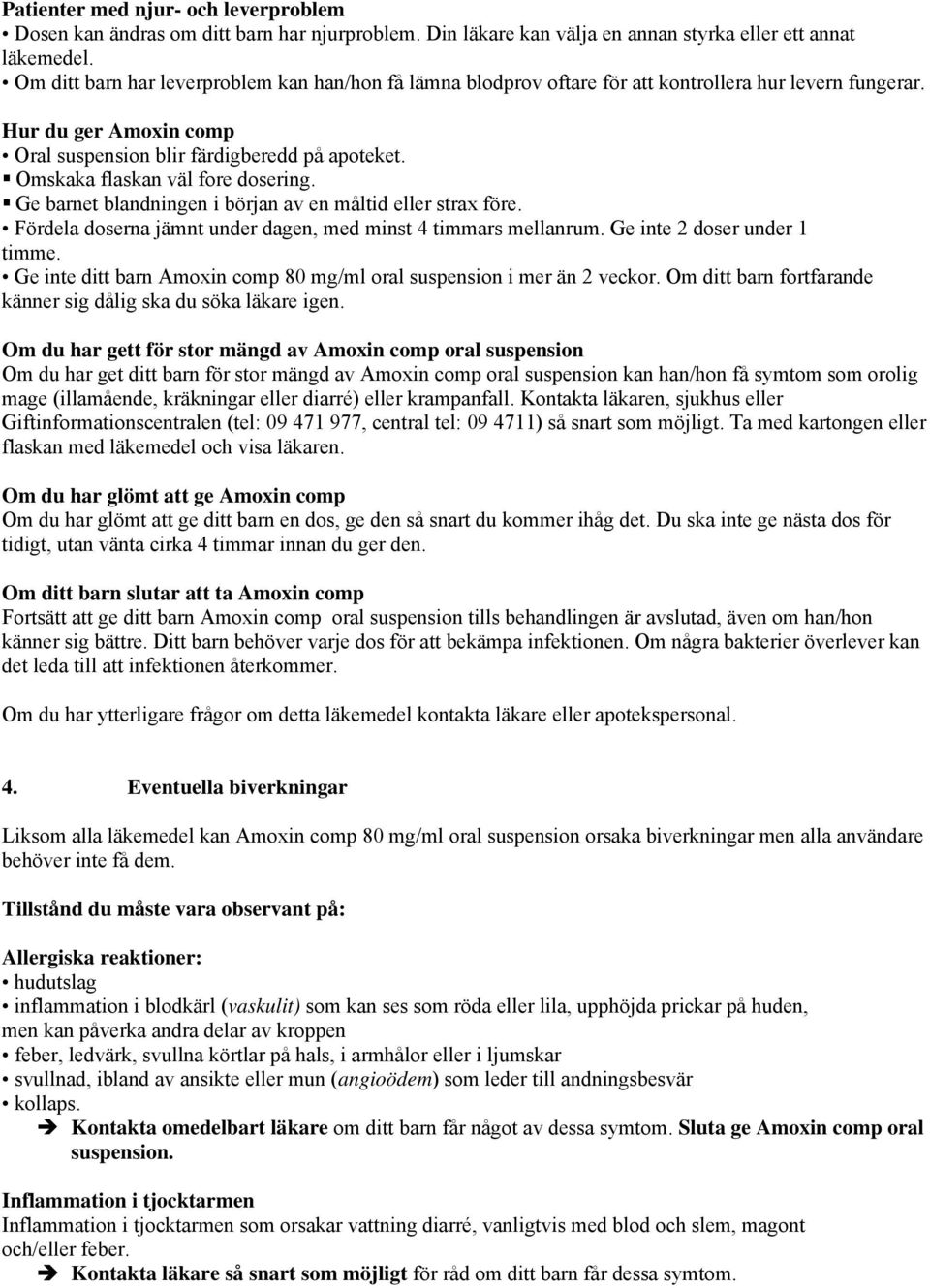 Omskaka flaskan väl fore dosering. Ge barnet blandningen i början av en måltid eller strax före. Fördela doserna jämnt under dagen, med minst 4 timmars mellanrum. Ge inte 2 doser under 1 timme.