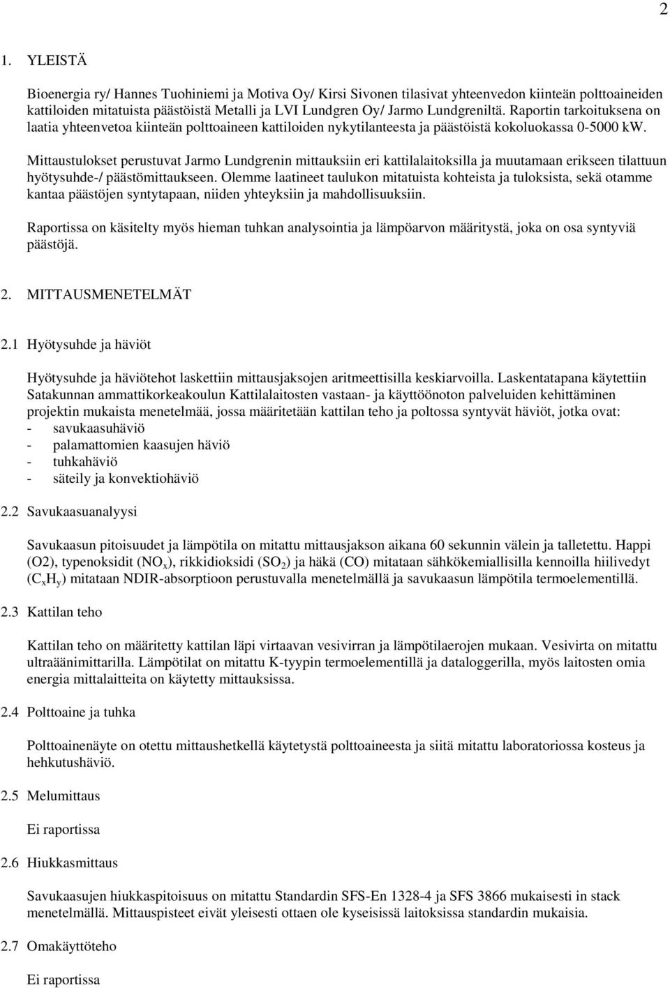 Mittaustulokset perustuvat Jarmo Lundgrenin mittauksiin eri kattilalaitoksilla ja muutamaan erikseen tilattuun hyötysuhde-/ päästömittaukseen.
