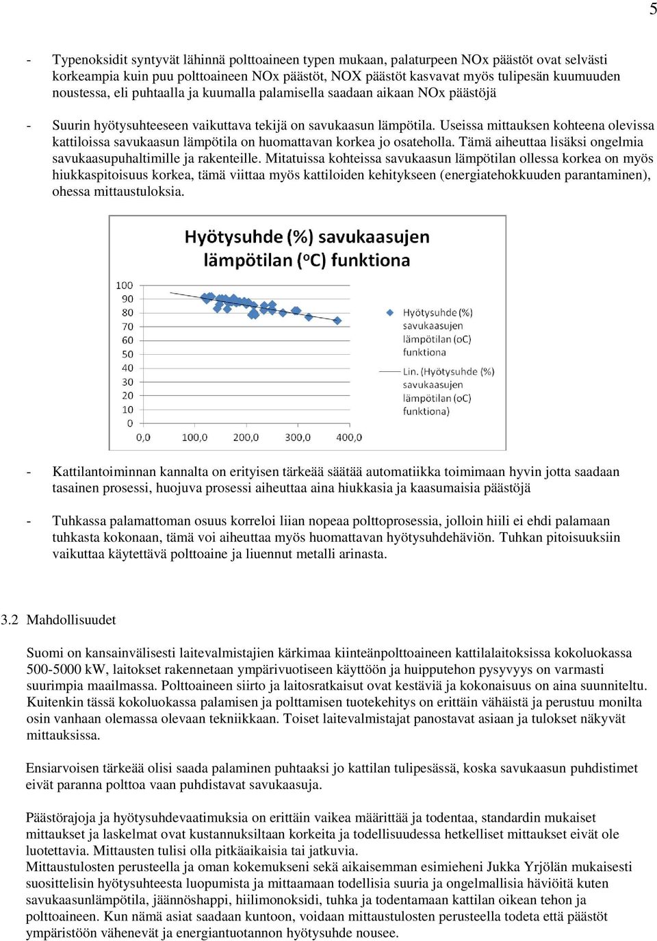 Useissa mittauksen kohteena olevissa kattiloissa savukaasun lämpötila on huomattavan korkea jo osateholla. Tämä aiheuttaa lisäksi ongelmia savukaasupuhaltimille ja rakenteille.
