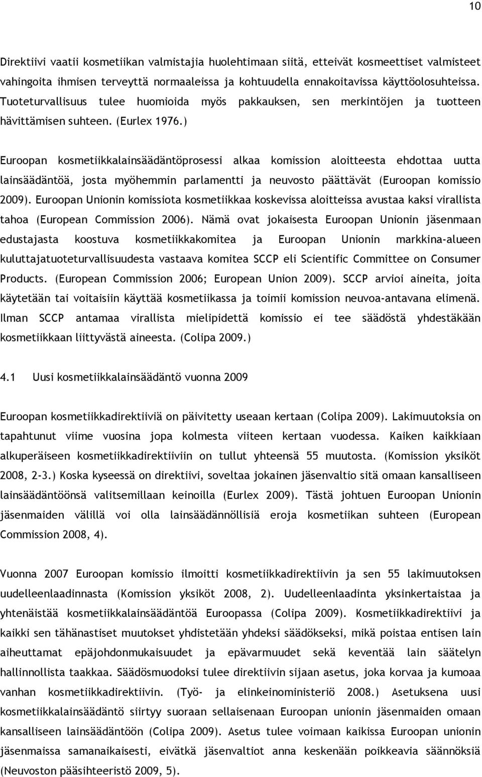 ) Euroopan kosmetiikkalainsäädäntöprosessi alkaa komission aloitteesta ehdottaa uutta lainsäädäntöä, josta myöhemmin parlamentti ja neuvosto päättävät (Euroopan komissio 2009).